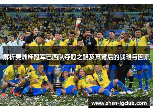 解析美洲杯冠军巴西队夺冠之路及其背后的战略与因素 解析美洲杯冠军巴西队夺冠之路及其背后的战略与因素