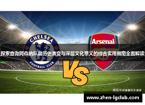 探索查询阿森纳队徽历史演变与深层文化意义的综合实用指南全面解读