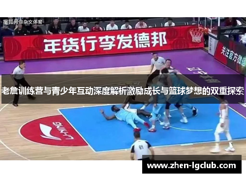 老詹训练营与青少年互动深度解析激励成长与篮球梦想的双重探索