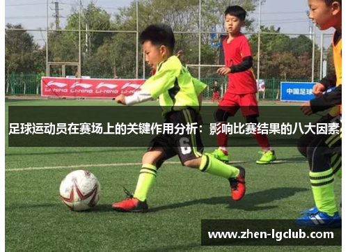 足球运动员在赛场上的关键作用分析:影响比赛结果的八大因素 足球运动员在赛场上的关键作用分析:影响比赛结果的八大因素