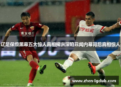 辽足保级黑幕五大惊人真相揭露深陷丑闻内幕背后真相惊人 辽足保级黑幕五大惊人真相揭露深陷丑闻内幕背后真相惊人