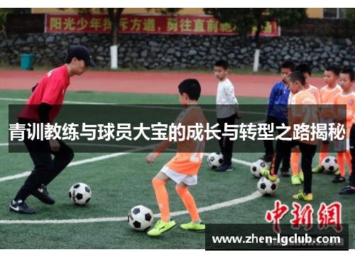 青训教练与球员大宝的成长与转型之路揭秘 青训教练与球员大宝的成长与转型之路揭秘